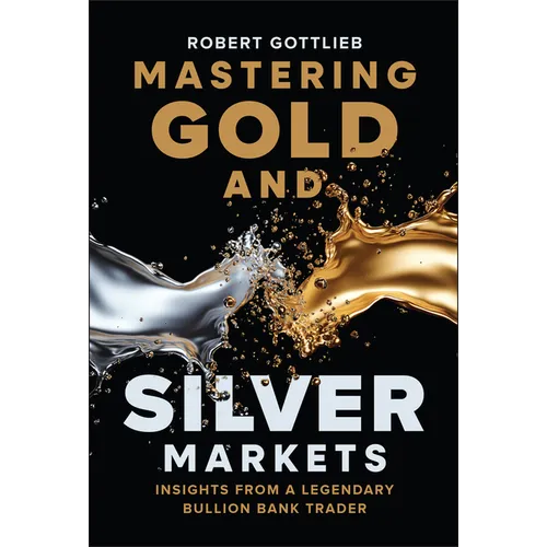 Mastering Gold and Silver Markets: Insights from a Legendary Bullion Bank Trader - Hardcover