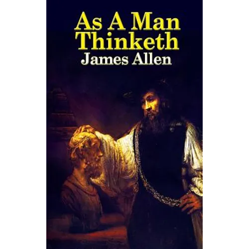 As a Man Thinketh: The Classic Guide to Thought, Character, and Personal Growth - Hardcover
