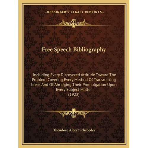 Free Speech Bibliography: Including Every Discovered Attitude Toward The Problem Covering Every Method Of Transmitting Ideas And Of Abridging Th - Paperback