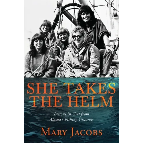 She Takes the Helm: Lessons in Grit from Alaska's Fishing Grounds - Paperback
