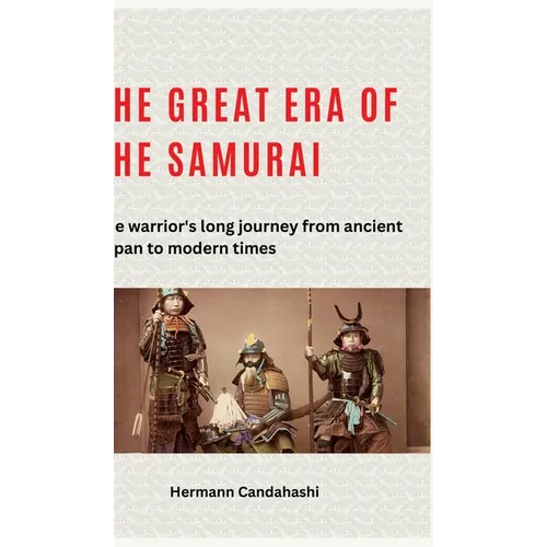 The great era of the samurai: The warrior's long journey from ancient Japan to modern times - Hardcover