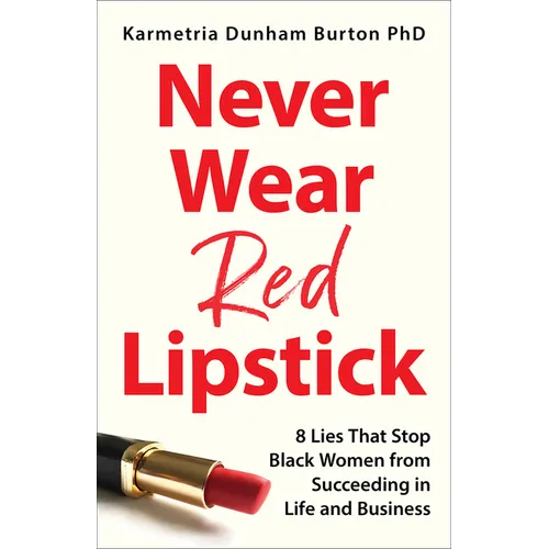 Never Wear Red Lipstick: 8 Lies That Stop Black Women from Succeeding in Life and Business - Hardcover