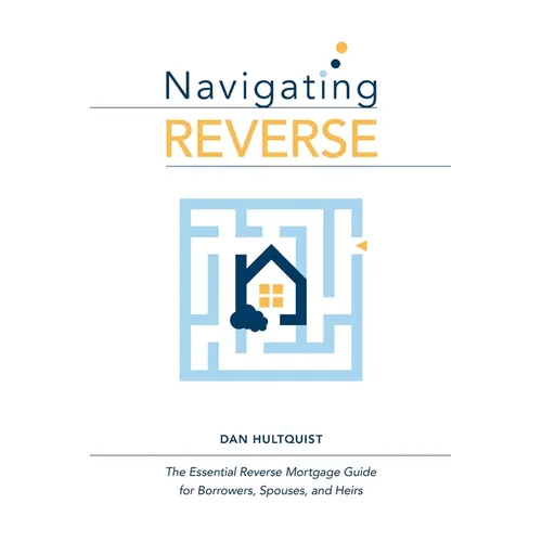 Navigating Reverse: The Essential Reverse Mortgage Guide for Borrowers, Spouses, and Heirs - Paperback