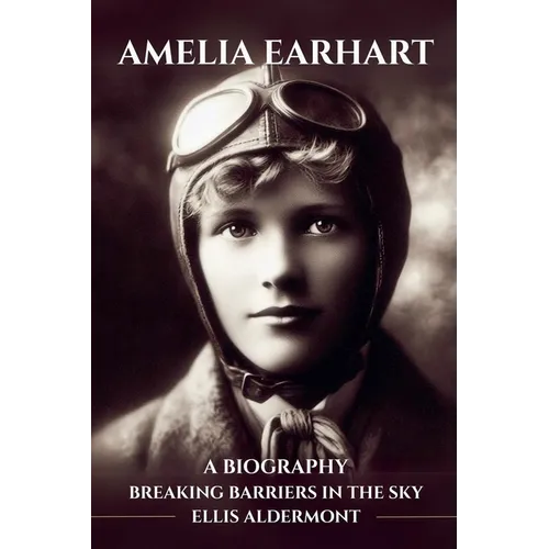 Amelia Earhart, A Biography: Breaking Barriers in the Sky - Paperback