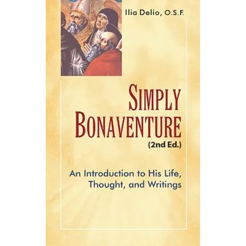 Simply Bonaventure, 2nd Edition: An Introduction to His Life, Thought, and Writing - Paperback