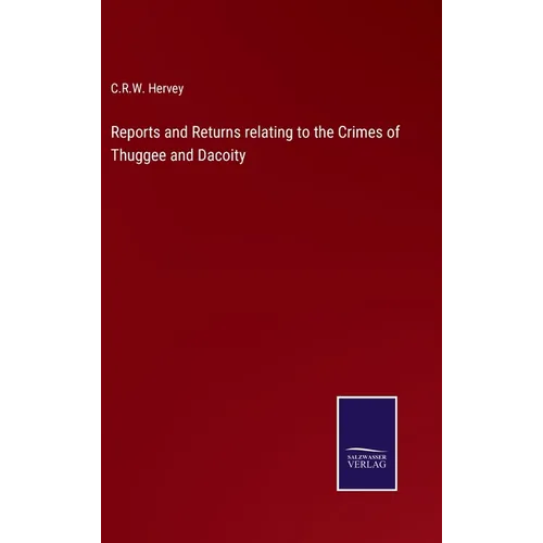 Reports and Returns relating to the Crimes of Thuggee and Dacoity - Hardcover