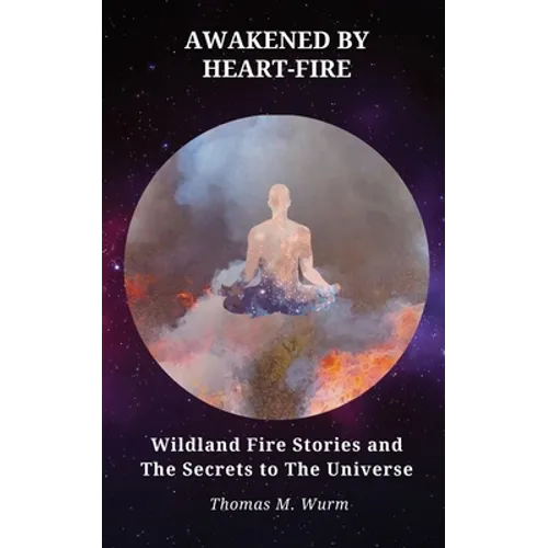 Awakened by Heart-Fire: Wildland Fire Stories and The Secrets to the Universe - Paperback