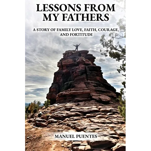 Lessons from My Fathers: A Story of Family Love, Faith, Courage, and Fortitude