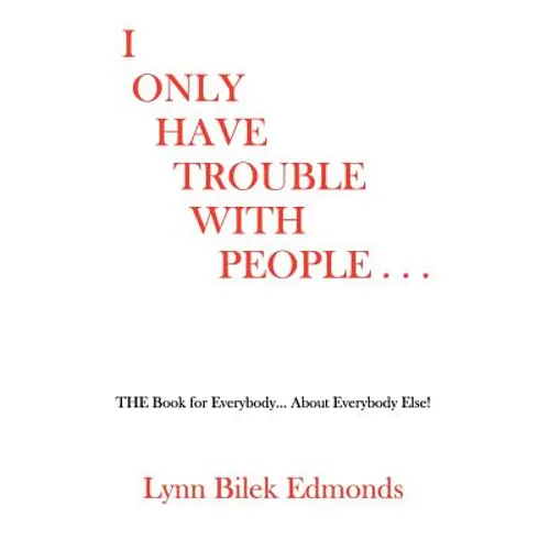 I Only Have Trouble With People...: The Book for Everybody... about Everybody Else! - Paperback