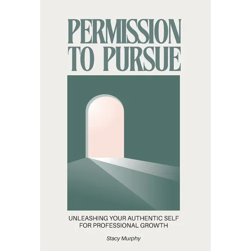Permission to Pursue: Unleashing Your Authentic Self for Professional Growth - Hardcover