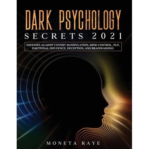 Dark Psychology Secrets 2021: Defenses Against Covert Manipulation, Mind Control, NLP, Emotional Influence, Deception, and Brainwashing - Paperback
