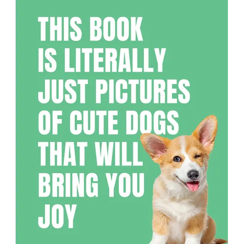 This Book Is Literally Just Pictures of Cute Dogs That Will Bring You Joy - Hardcover