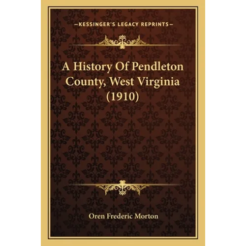 A History Of Pendleton County, West Virginia (1910) - Paperback