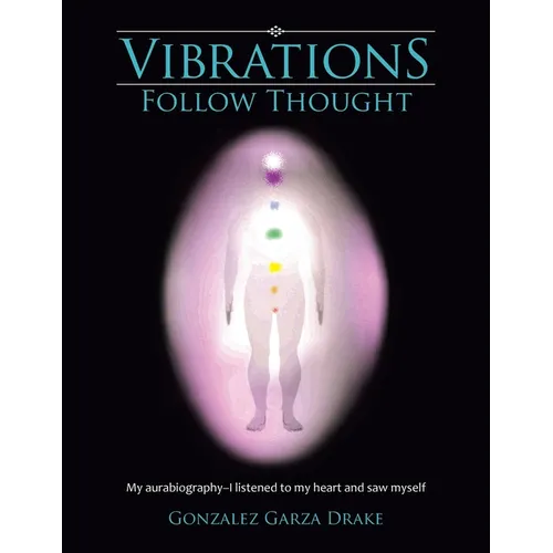 Vibrations Follow Thought: My aurabiography-I listened to my heart and saw myself - Paperback