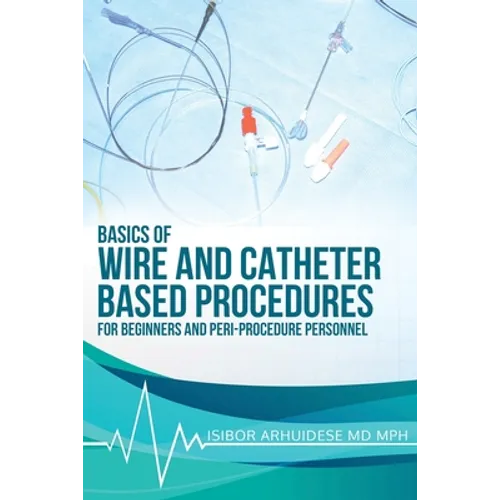 Basics of Wire and Catheter Based Procedures: For Beginners And Peri-Procedure Personnel - Paperback