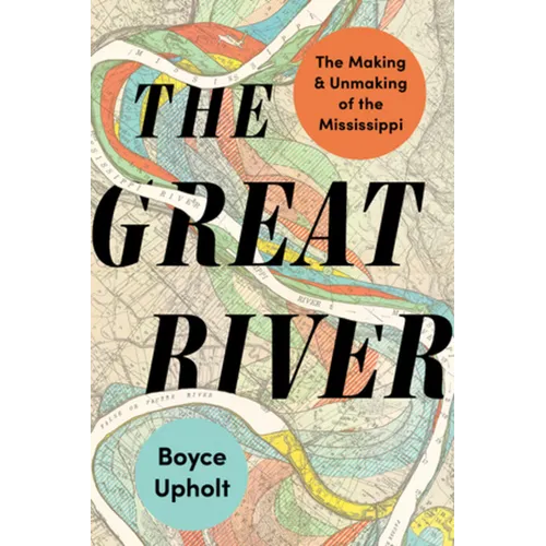 The Great River: The Making and Unmaking of the Mississippi - Paperback