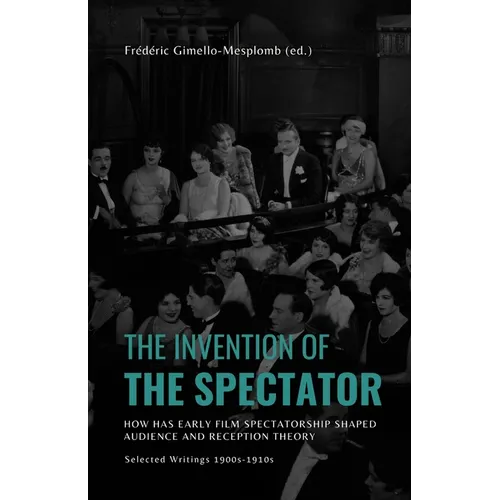The Invention of the Spectator: How has Early film Spectatorship shaped Audience and Reception Theory. Selected Writings (1900s-1910s) - Paperback