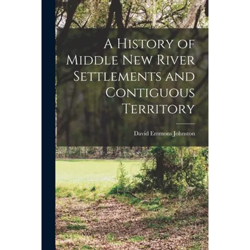 A History of Middle New River Settlements and Contiguous Territory - Paperback
