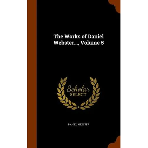 The Works of Daniel Webster..., Volume 5 - Hardcover