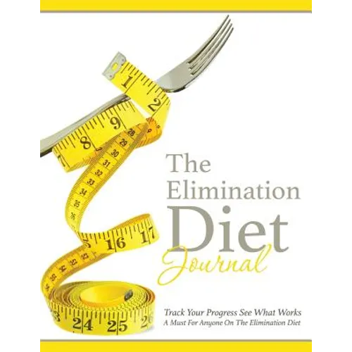 The Elimination Diet Journal: Track Your Progress See What Works: A Must for Anyone on the Elimination Diet - Paperback