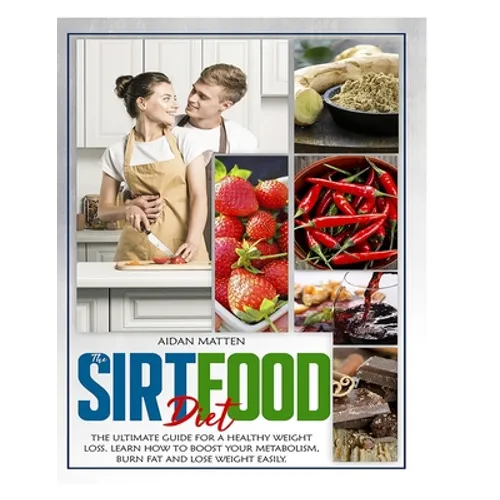 The Sirtfood Diet: The Ultimate Guide for a Healthy Weight Loss. Learn How to Boost Your Metabolism, Burn Fat and Lose Weight Easily - Paperback
