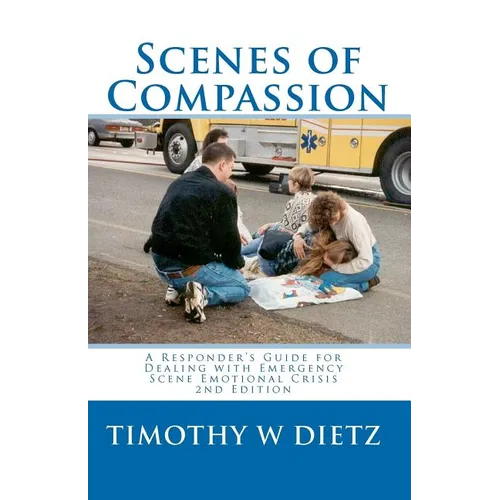 Scenes Of Compassion: A Responder's Guide For Dealing With Emergency Scene Emotional Crisis - Paperback