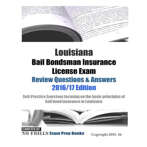 Louisiana Bail Bondsman Insurance License Exam Review Questions & Answers 2016/17 Edition: Self-Practice Exercises focusing on the basic principles of - Paperback