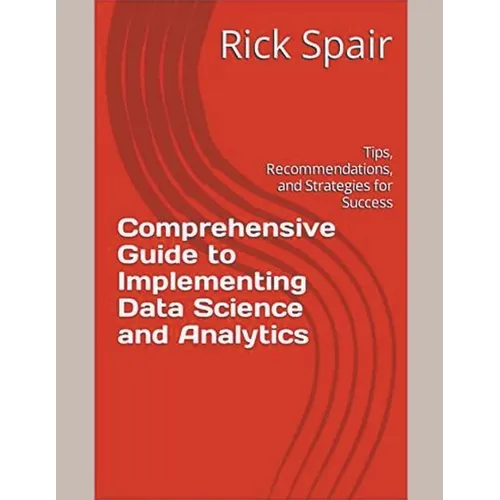 Comprehensive Guide to Implementing Data Science and Analytics: Tips, Recommendations, and Strategies for Success - Paperback