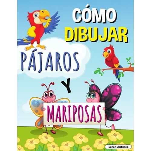 Cómo Dibujar Pájaros Y Mariposas: Libro de actividades paso a paso, Aprende a dibujar pájaros y mariposas, Libro de trabajo fácil y divertido para niñ - Paperback