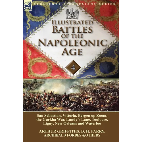Illustrated Battles of the Napoleonic Age-Volume 4: San Sebastian, Vittoria, the Pyrenees, Bergen op Zoom, the Gurkha War, Lundy's Lane, Toulouse, Lig - Hardcover