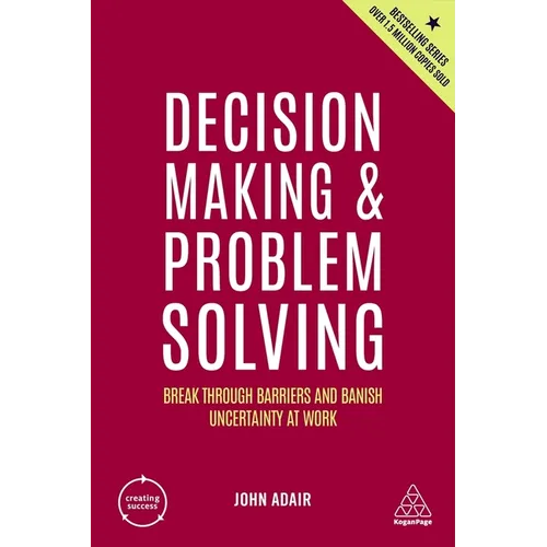 Decision Making and Problem Solving: Break Through Barriers and Banish Uncertainty at Work - Hardcover