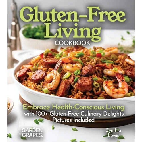 Gluten-Free Living Cookbook: Gluten-Free Living Cookbook: Embrace Health-Conscious Living with 100+ Gluten-Free Culinary Delights, Pictures Included - Paperback