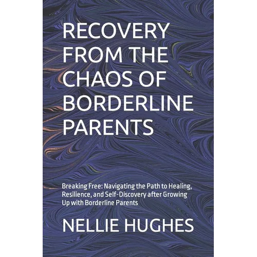 Recovery from the Chaos of Borderline Parents: Breaking Free: Navigating the Path to Healing, Resilience, and Self-Discovery after Growing Up with Bor - Paperback
