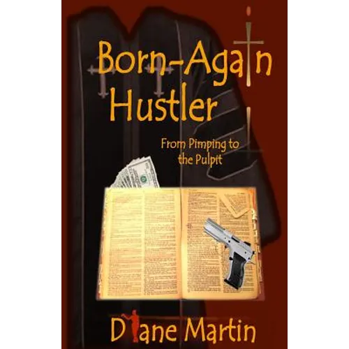 Born-Again Hustler: From Pimping to the Pulpit... - Paperback