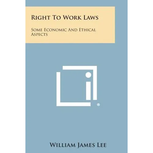 Right to Work Laws: Some Economic and Ethical Aspects - Paperback
