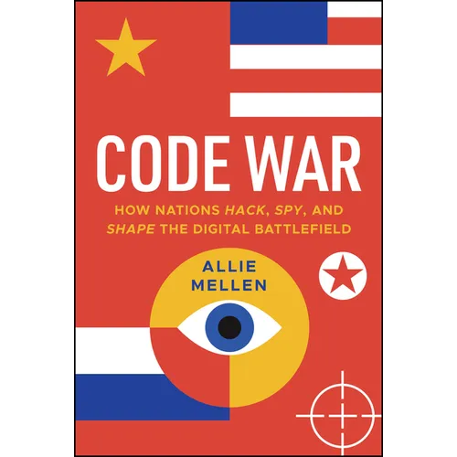 Code War: How Nations Hack, Spy, and Shape the Digital Battlefield - Hardcover