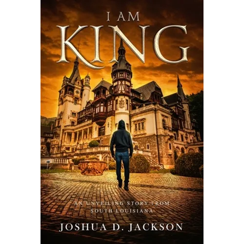 I AM KING Part 1: An Unveiling Story from South Louisiana - Paperback