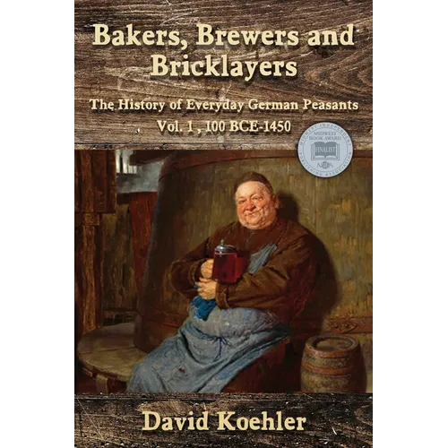 Bakers, Brewers and Bricklayers: The History of Everyday German Peasants, Vol. 1, 100 BCE-1450 - Paperback