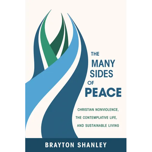 The Many Sides of Peace: Christian Nonviolence, the Contemplative Life, and Sustainable Living - Hardcover