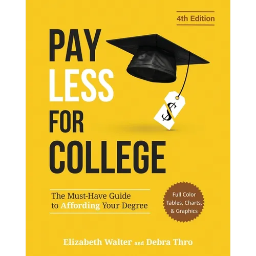 Pay Less for College: The Must-Have Guide to Affording Your Degree (Full Color Tables, Charts, and Graphics) - Paperback