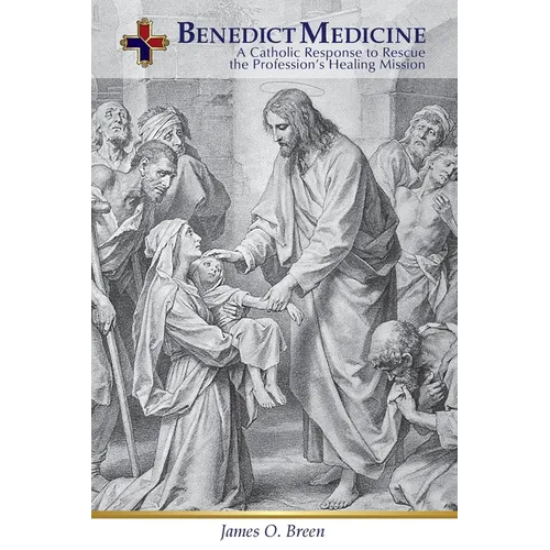 Benedict Medicine: A Catholic Response to Rescue the Profession's Healing Mission