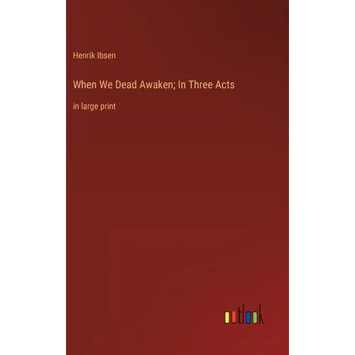 When We Dead Awaken; In Three Acts: in large print - Hardcover