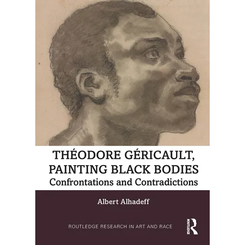 Theodore Gericault, Painting Black Bodies: Confrontations and Contradictions - Paperback