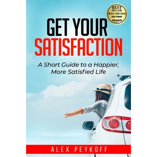 Get Your Satisfaction: A Short Guide to a Happier, More Satisfied Life - Paperback