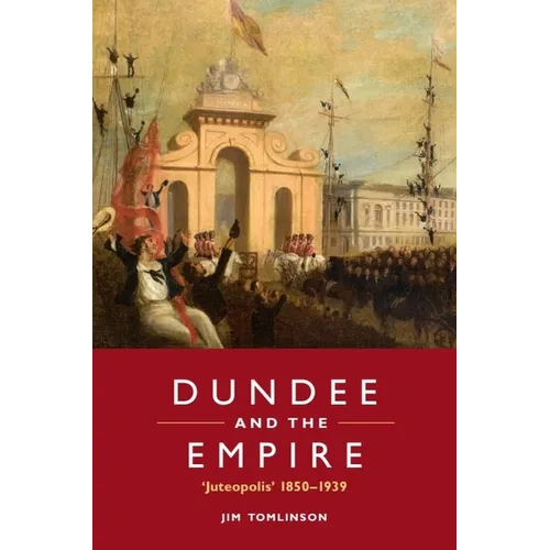 Dundee and the Empire: 'Juteopolis' 1850-1939 - Paperback