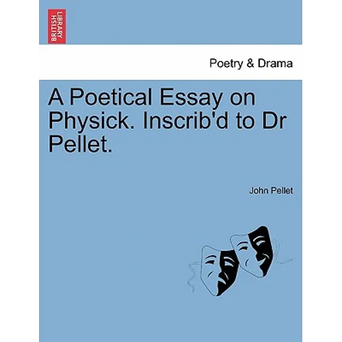 A Poetical Essay on Physick. Inscrib'd to Dr Pellet. - Paperback