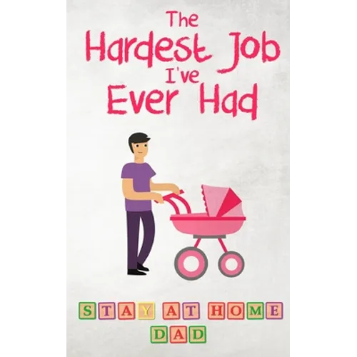 The Hardest Job I've Ever Had - Stay-at-Home Dad: Raising Schoolkids - A Memoir of Stressful Parenting and its Effect on Relationships and Sense of Id - Paperback