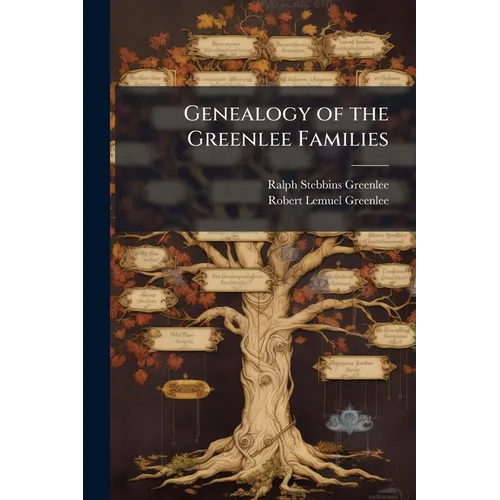 Genealogy of the Greenlee Families: In America, Scotland, Ireland and England: With Ancestors of Elizabeth Brooks Greenlee and Emily Brooks Greenlee, - Paperback
