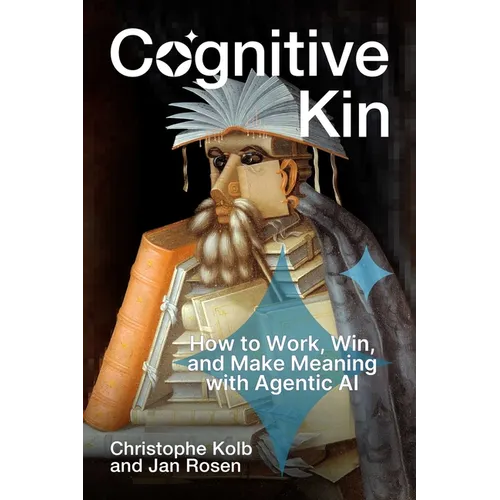 Cognitive Kin: How to Work, Win, and Make Meaning with Agentic AI - Hardcover