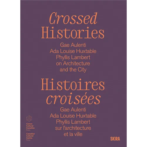 Crossed Histories: Gae Aulenti, ADA Louise Huxtable, Phyllis Lambert on Architecture and the City - Hardcover